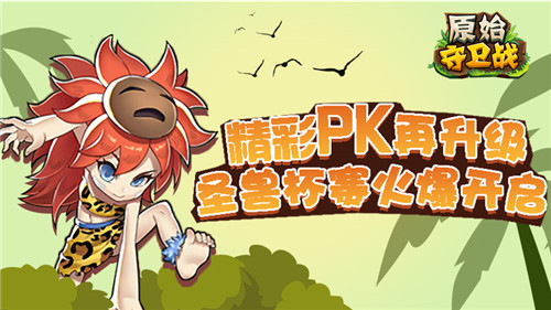 精彩PK再升级《原始守卫战》圣寿杯赛四开启-快乐广场